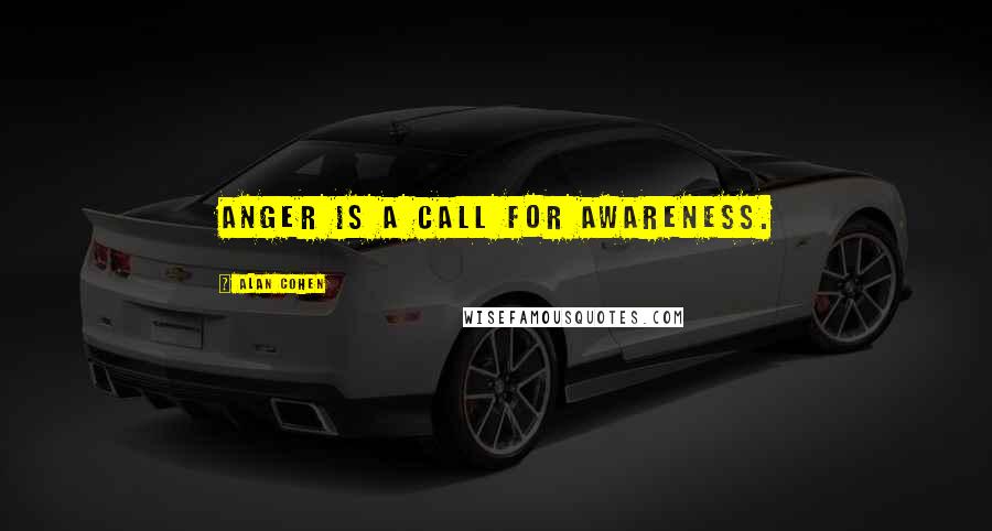Alan Cohen Quotes: Anger is a call for awareness.