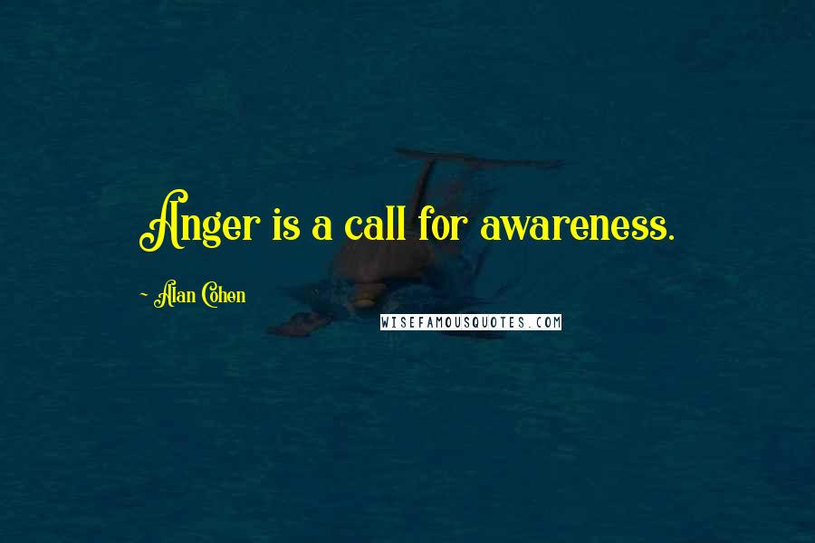 Alan Cohen Quotes: Anger is a call for awareness.