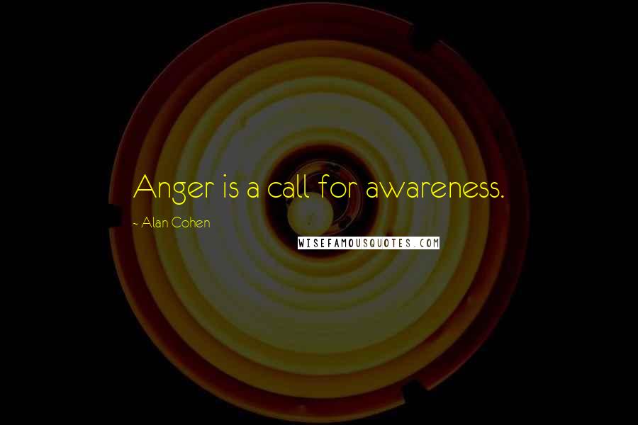 Alan Cohen Quotes: Anger is a call for awareness.