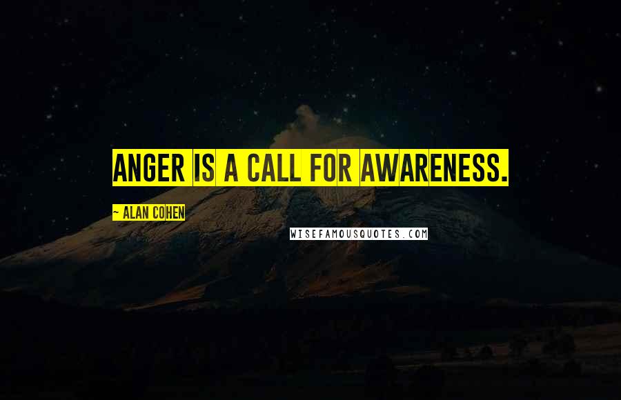 Alan Cohen Quotes: Anger is a call for awareness.