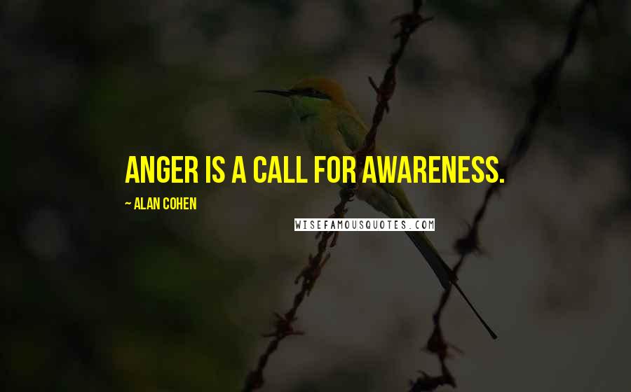 Alan Cohen Quotes: Anger is a call for awareness.