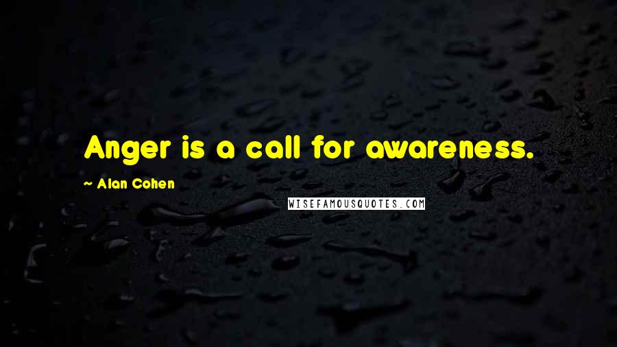 Alan Cohen Quotes: Anger is a call for awareness.