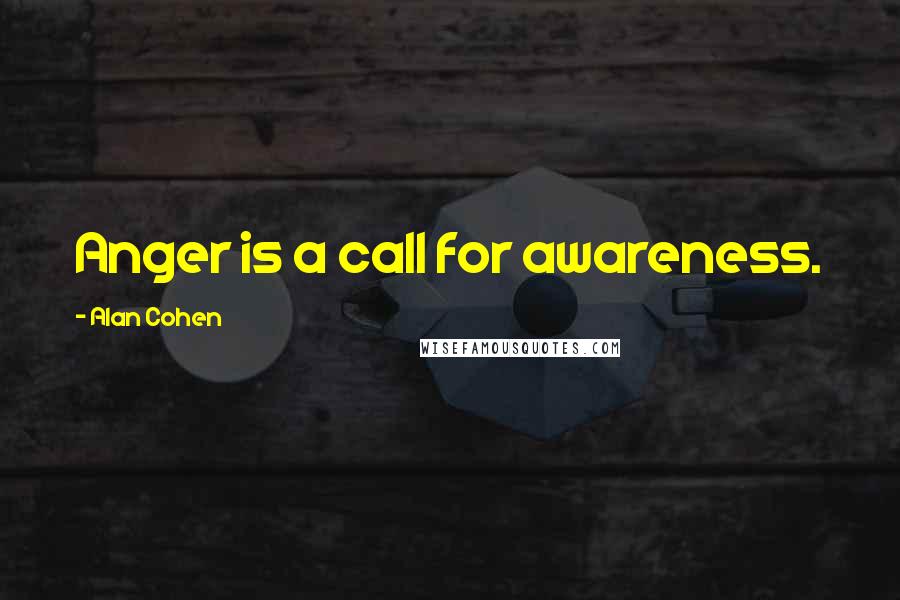 Alan Cohen Quotes: Anger is a call for awareness.