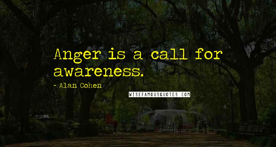 Alan Cohen Quotes: Anger is a call for awareness.