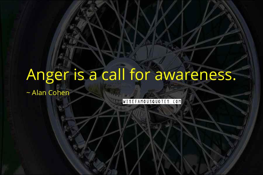 Alan Cohen Quotes: Anger is a call for awareness.