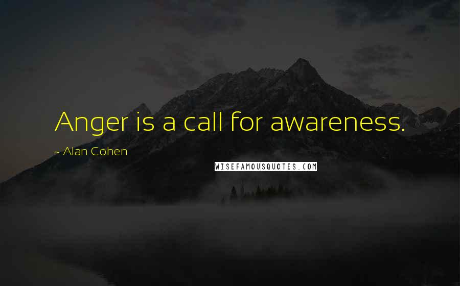 Alan Cohen Quotes: Anger is a call for awareness.
