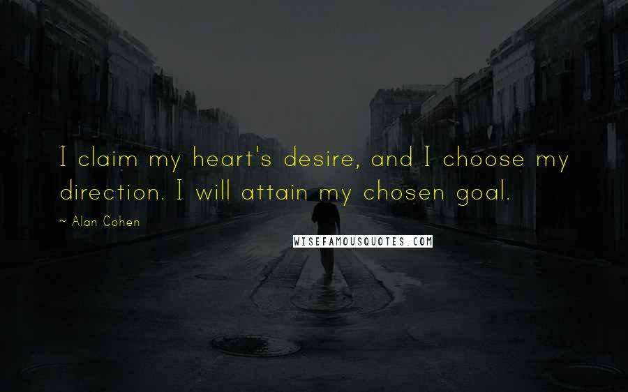 Alan Cohen Quotes: I claim my heart's desire, and I choose my direction. I will attain my chosen goal.