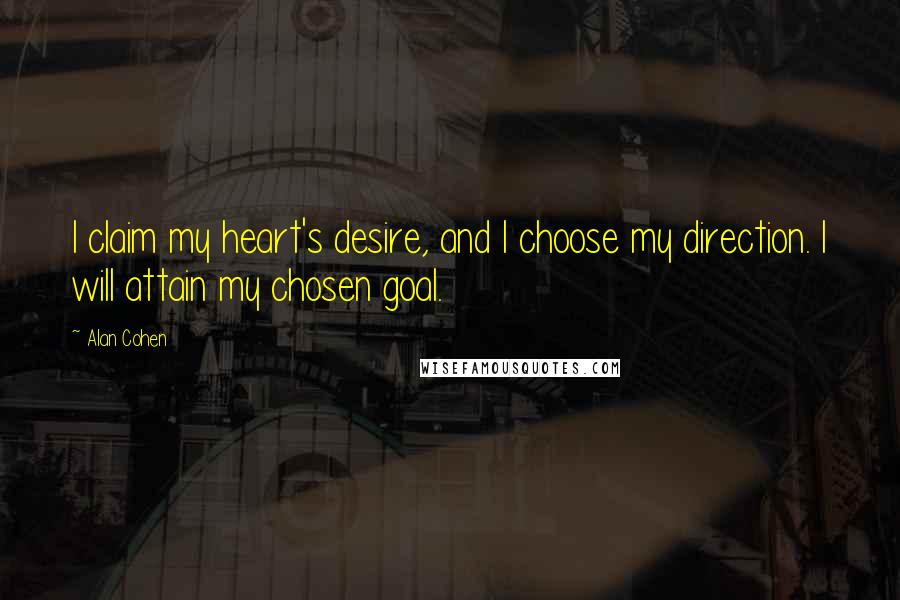 Alan Cohen Quotes: I claim my heart's desire, and I choose my direction. I will attain my chosen goal.