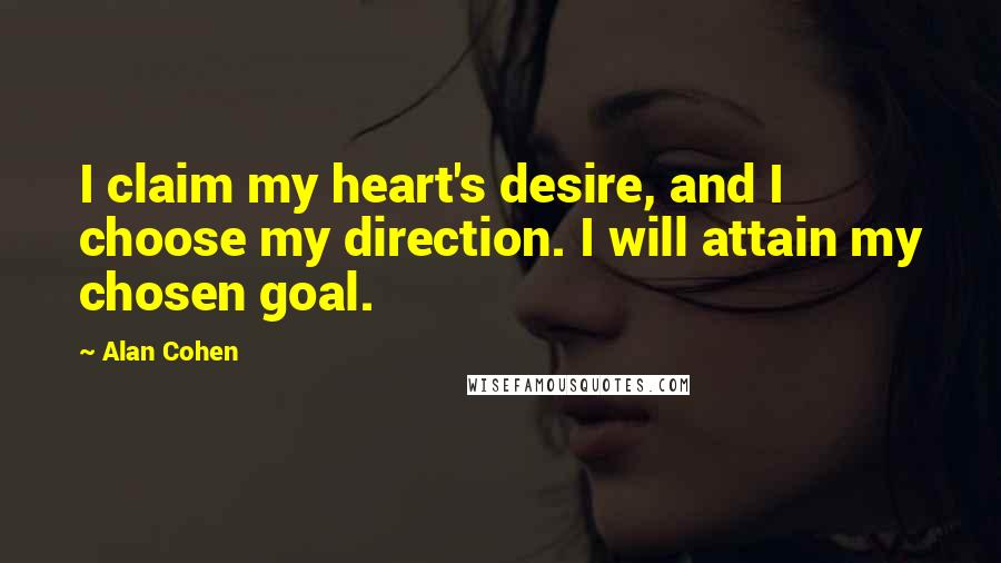 Alan Cohen Quotes: I claim my heart's desire, and I choose my direction. I will attain my chosen goal.