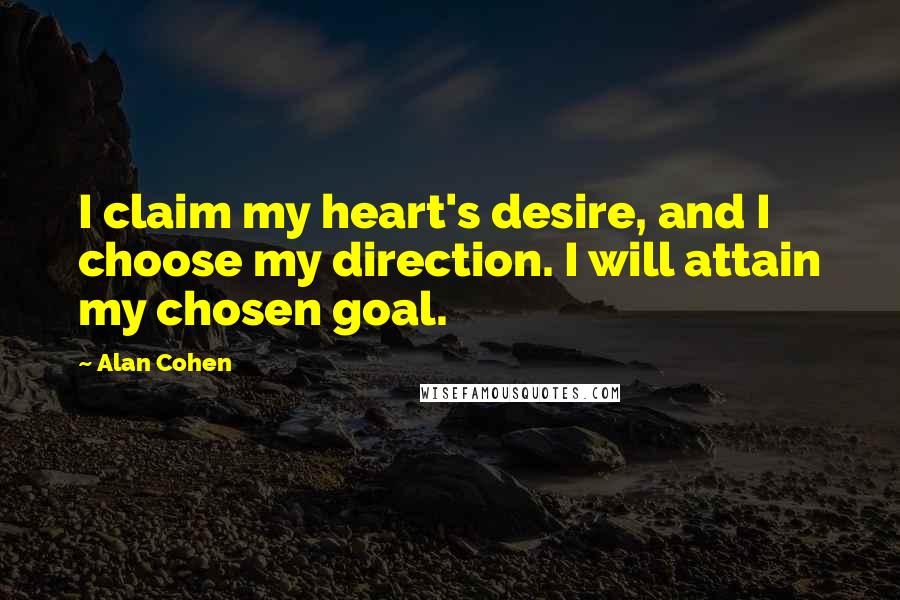 Alan Cohen Quotes: I claim my heart's desire, and I choose my direction. I will attain my chosen goal.