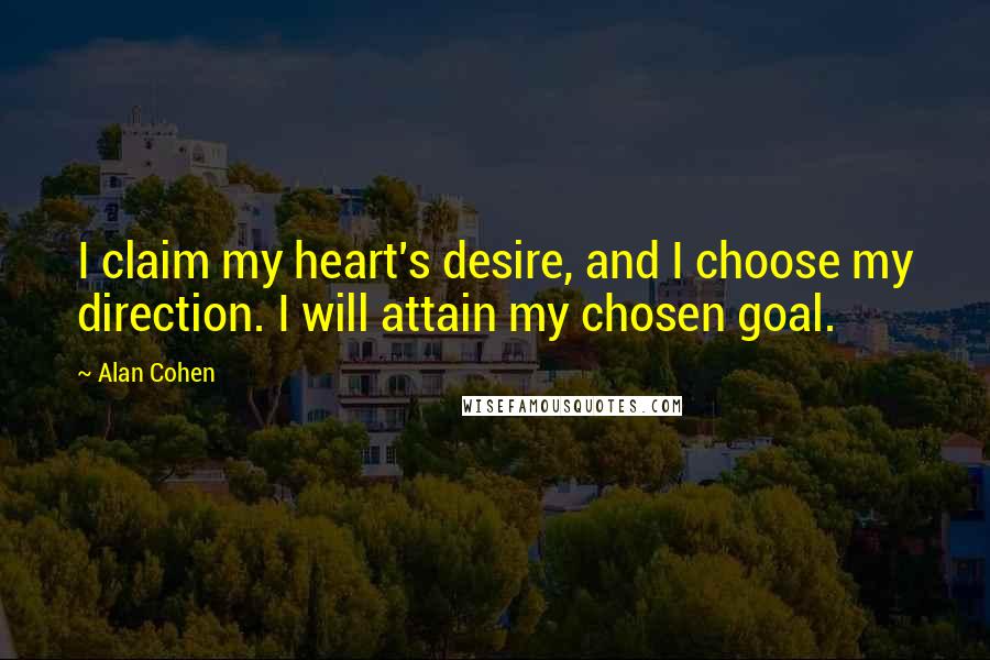 Alan Cohen Quotes: I claim my heart's desire, and I choose my direction. I will attain my chosen goal.
