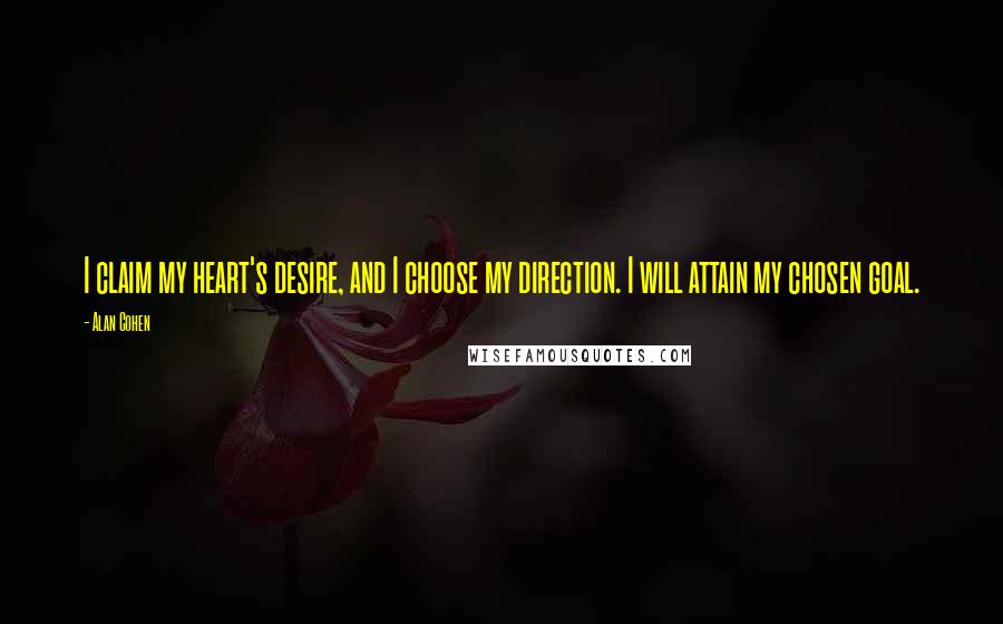 Alan Cohen Quotes: I claim my heart's desire, and I choose my direction. I will attain my chosen goal.