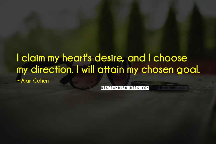 Alan Cohen Quotes: I claim my heart's desire, and I choose my direction. I will attain my chosen goal.
