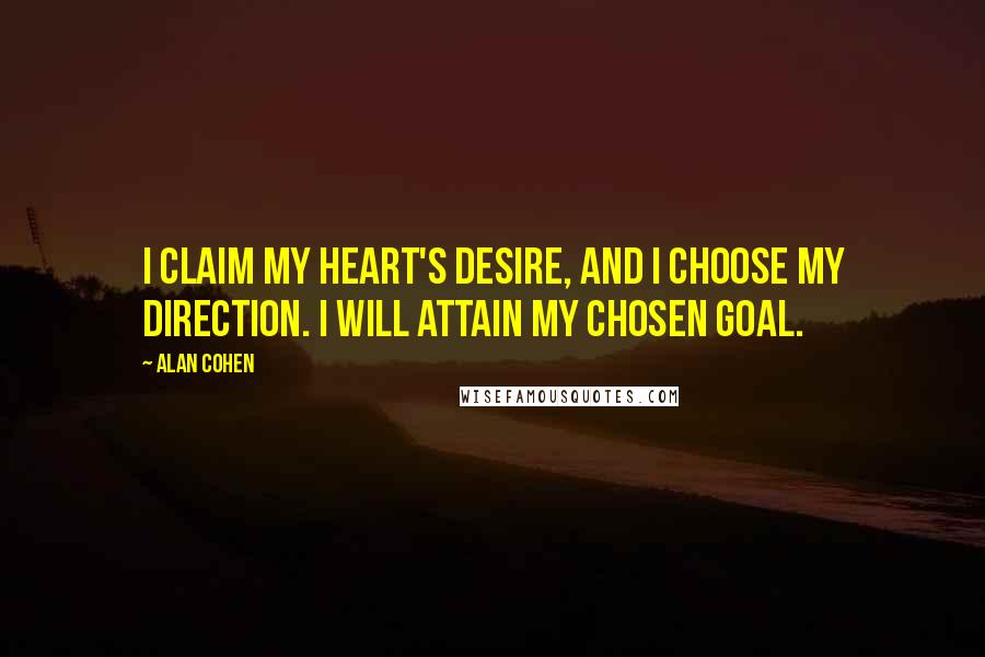 Alan Cohen Quotes: I claim my heart's desire, and I choose my direction. I will attain my chosen goal.