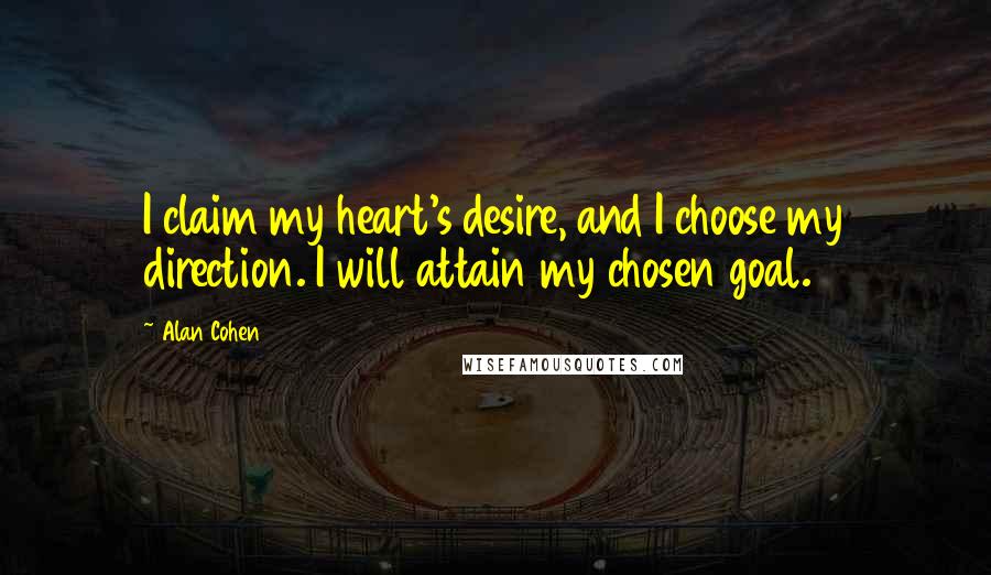 Alan Cohen Quotes: I claim my heart's desire, and I choose my direction. I will attain my chosen goal.