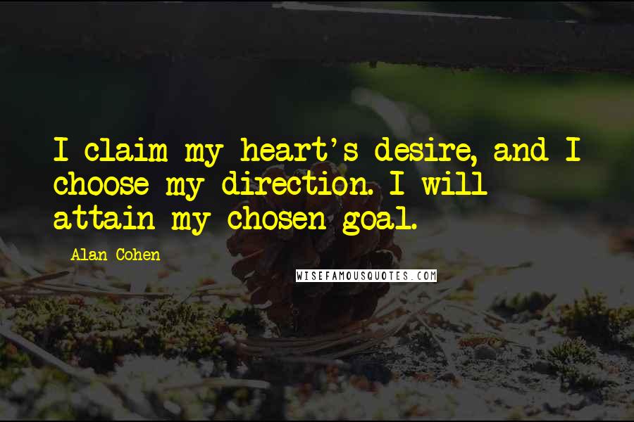 Alan Cohen Quotes: I claim my heart's desire, and I choose my direction. I will attain my chosen goal.