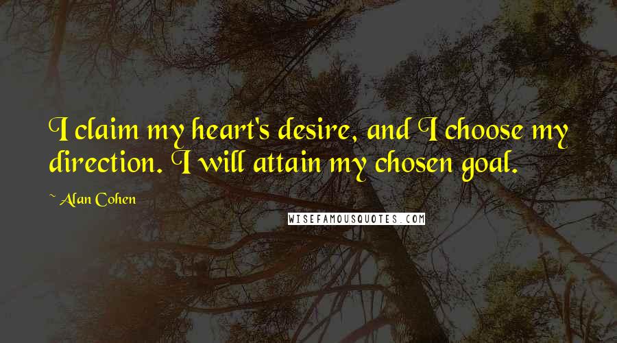 Alan Cohen Quotes: I claim my heart's desire, and I choose my direction. I will attain my chosen goal.