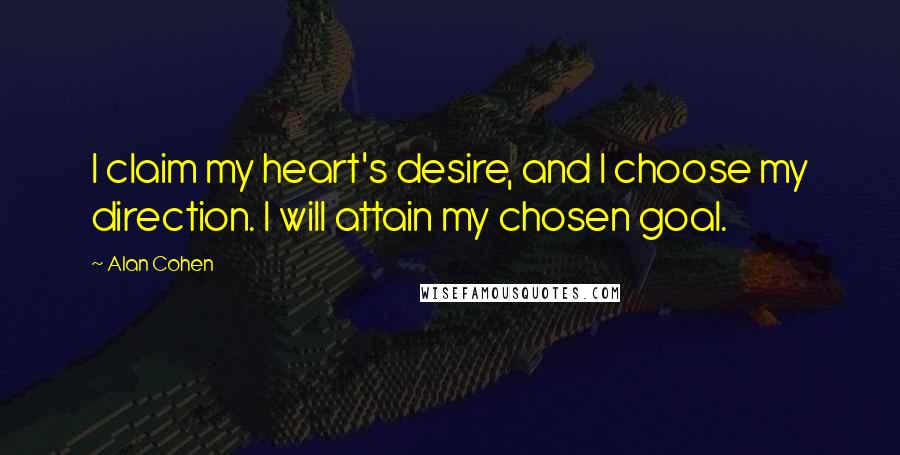 Alan Cohen Quotes: I claim my heart's desire, and I choose my direction. I will attain my chosen goal.