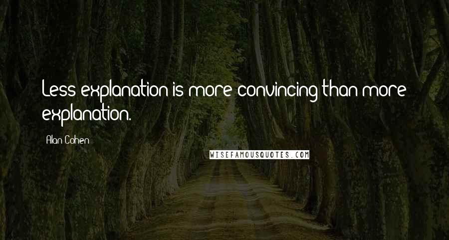 Alan Cohen Quotes: Less explanation is more convincing than more explanation.