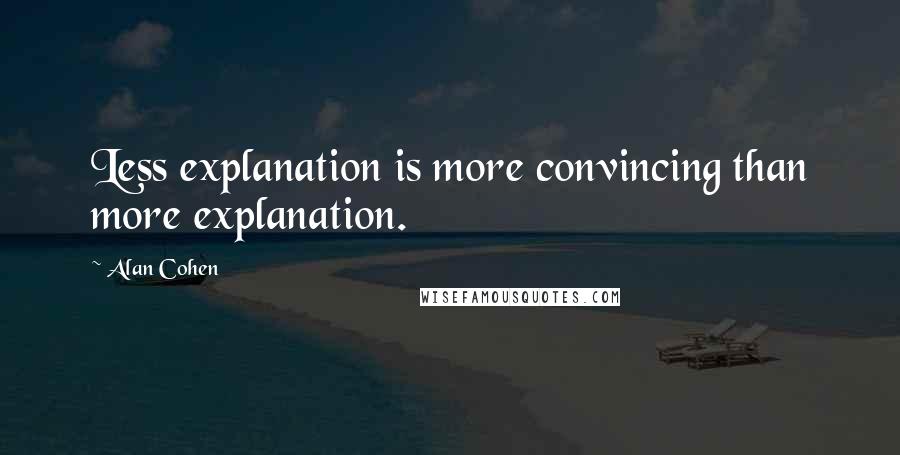 Alan Cohen Quotes: Less explanation is more convincing than more explanation.