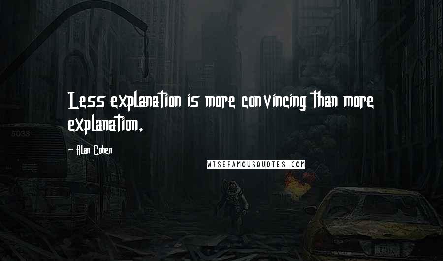 Alan Cohen Quotes: Less explanation is more convincing than more explanation.