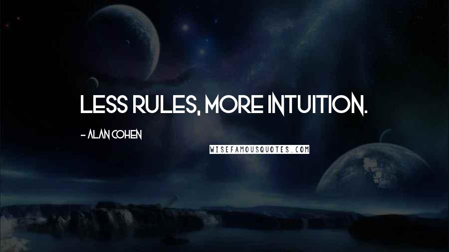 Alan Cohen Quotes: Less rules, more intuition.