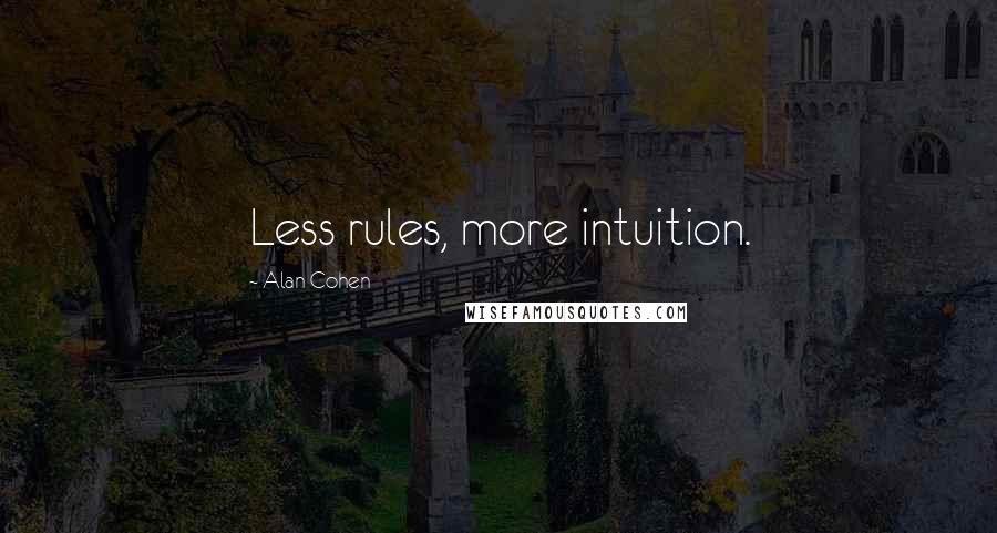 Alan Cohen Quotes: Less rules, more intuition.