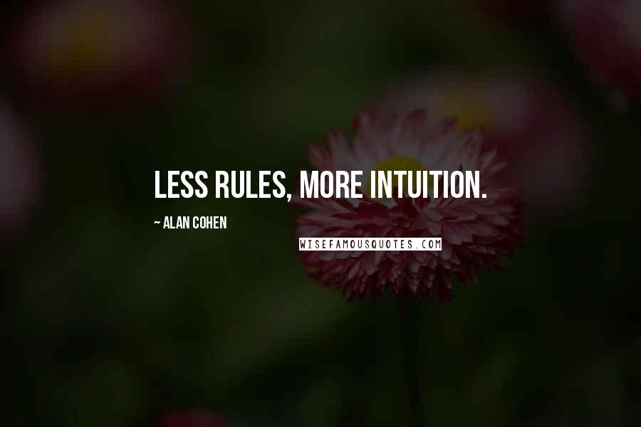 Alan Cohen Quotes: Less rules, more intuition.