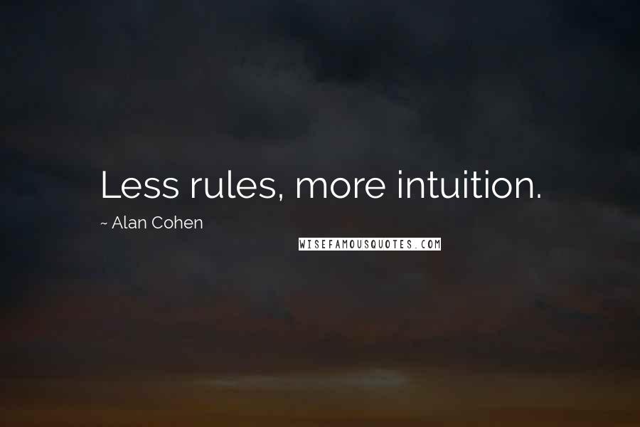 Alan Cohen Quotes: Less rules, more intuition.