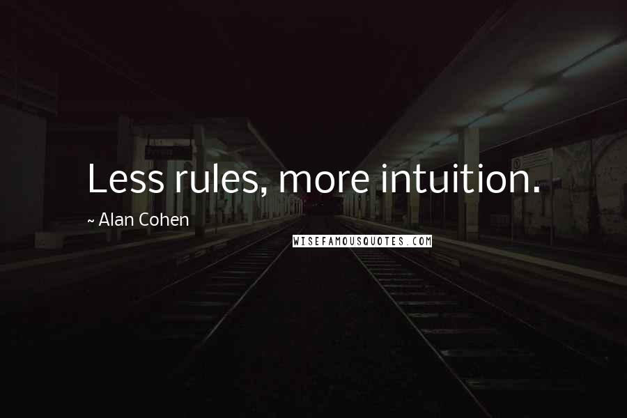 Alan Cohen Quotes: Less rules, more intuition.