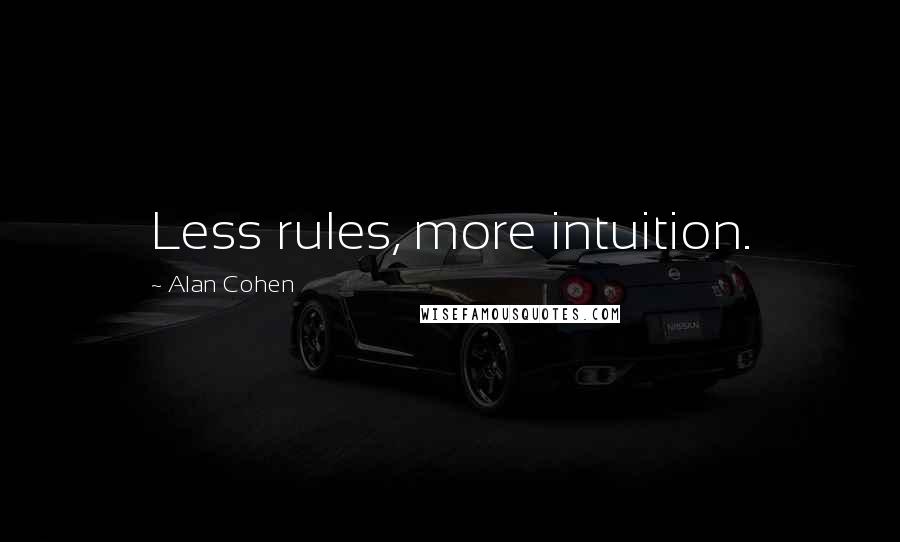 Alan Cohen Quotes: Less rules, more intuition.