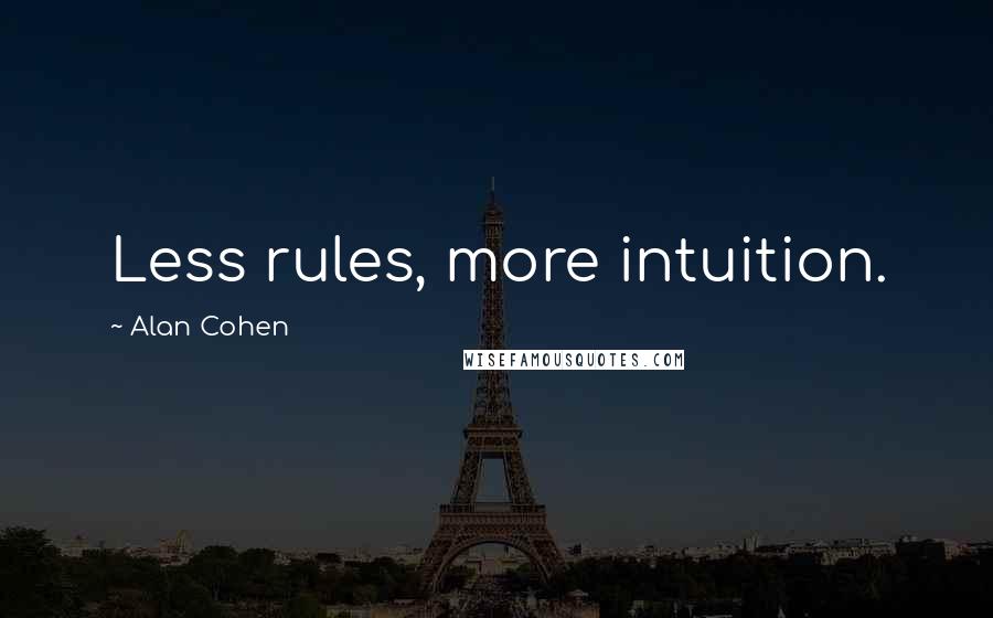 Alan Cohen Quotes: Less rules, more intuition.