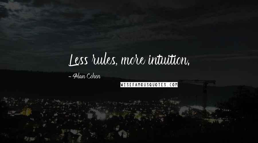 Alan Cohen Quotes: Less rules, more intuition.