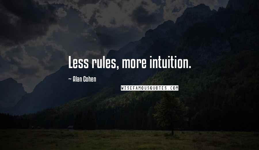 Alan Cohen Quotes: Less rules, more intuition.