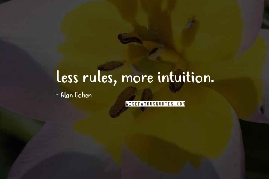 Alan Cohen Quotes: Less rules, more intuition.