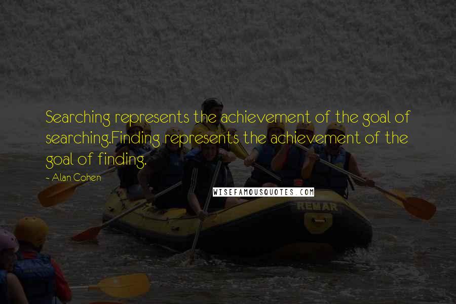 Alan Cohen Quotes: Searching represents the achievement of the goal of searching.Finding represents the achievement of the goal of finding.