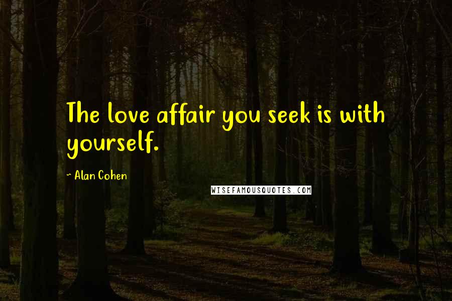 Alan Cohen Quotes: The love affair you seek is with yourself.