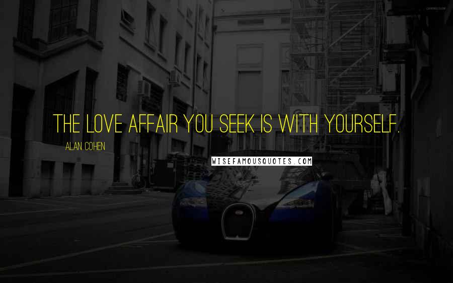 Alan Cohen Quotes: The love affair you seek is with yourself.