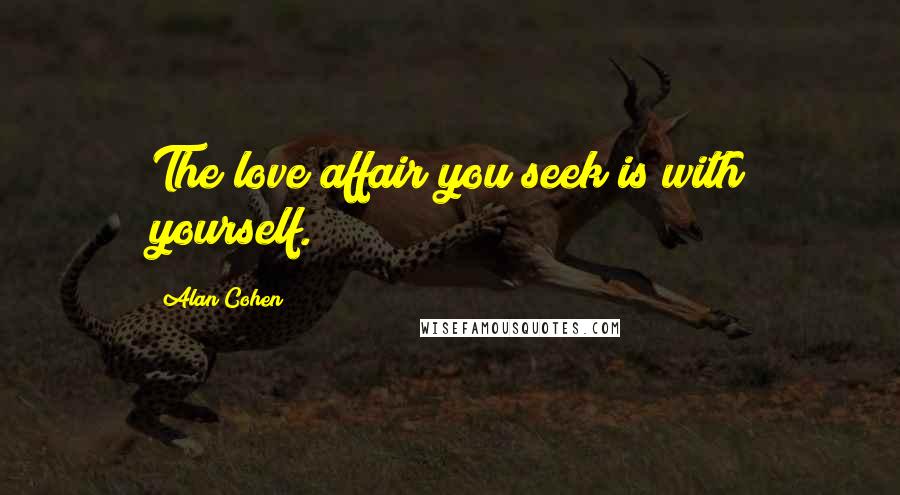 Alan Cohen Quotes: The love affair you seek is with yourself.