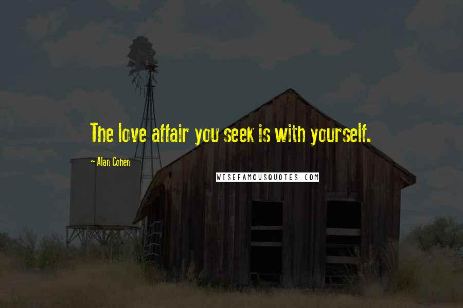 Alan Cohen Quotes: The love affair you seek is with yourself.