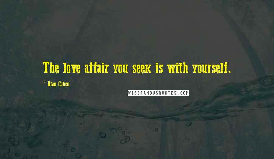 Alan Cohen Quotes: The love affair you seek is with yourself.