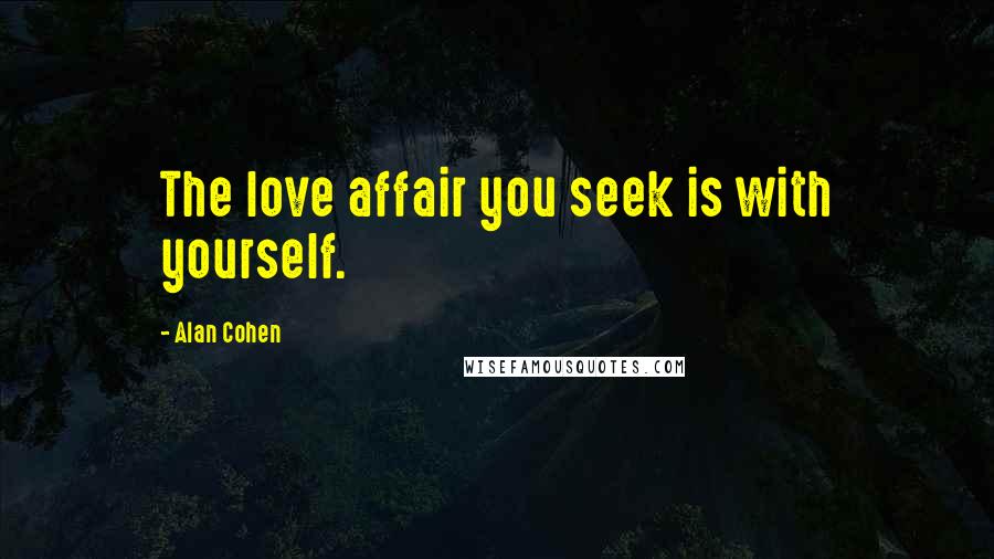 Alan Cohen Quotes: The love affair you seek is with yourself.
