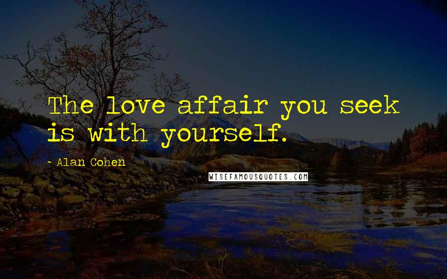 Alan Cohen Quotes: The love affair you seek is with yourself.