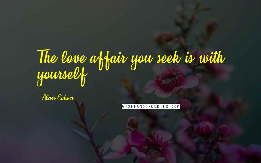 Alan Cohen Quotes: The love affair you seek is with yourself.