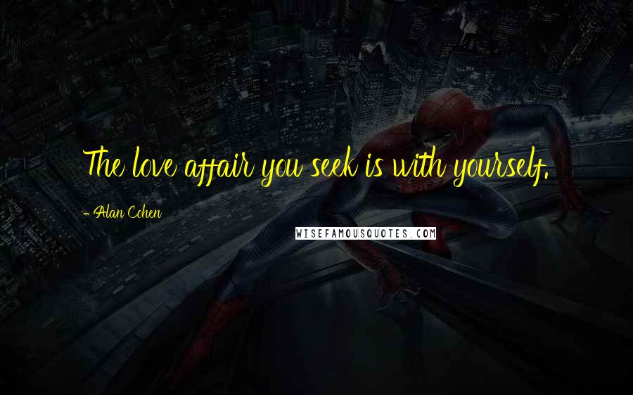 Alan Cohen Quotes: The love affair you seek is with yourself.