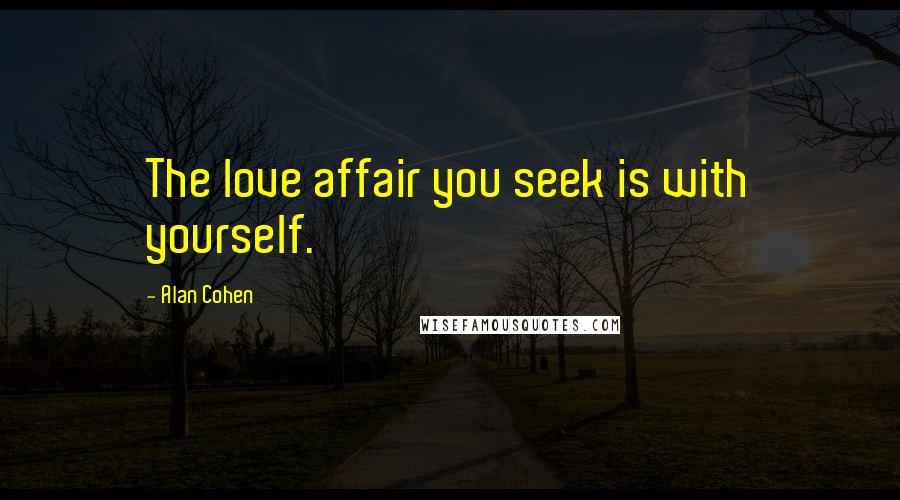 Alan Cohen Quotes: The love affair you seek is with yourself.