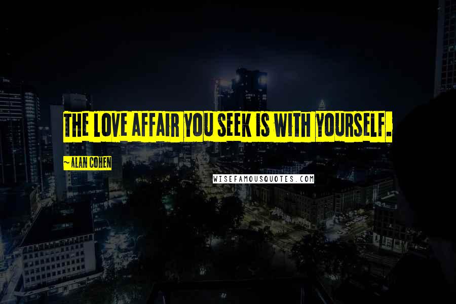 Alan Cohen Quotes: The love affair you seek is with yourself.