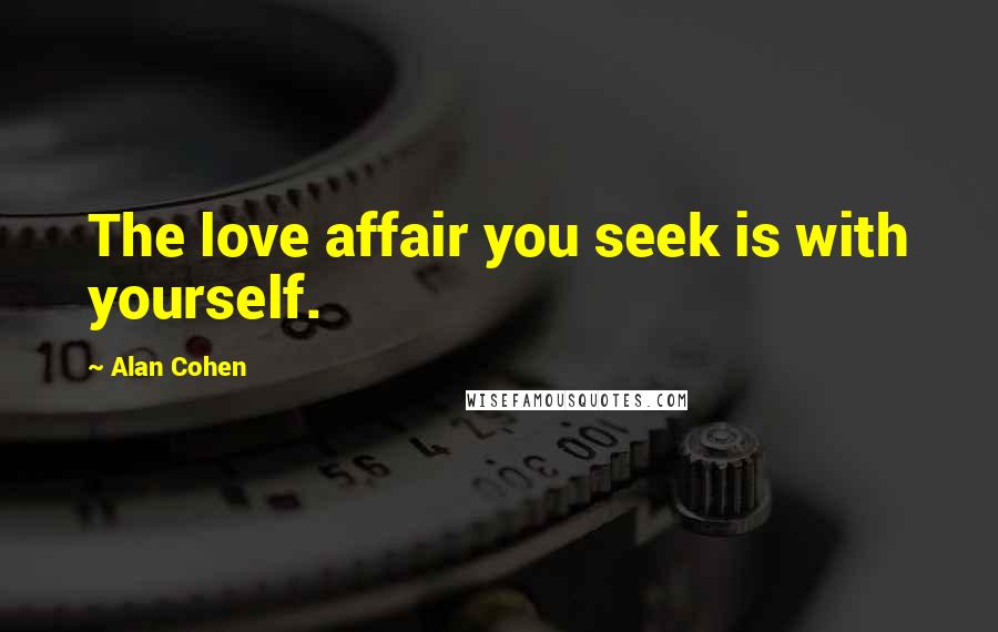 Alan Cohen Quotes: The love affair you seek is with yourself.