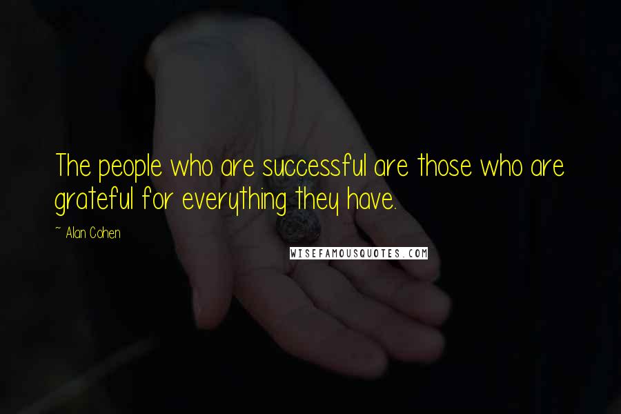 Alan Cohen Quotes: The people who are successful are those who are grateful for everything they have.