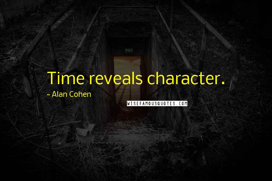 Alan Cohen Quotes: Time reveals character.